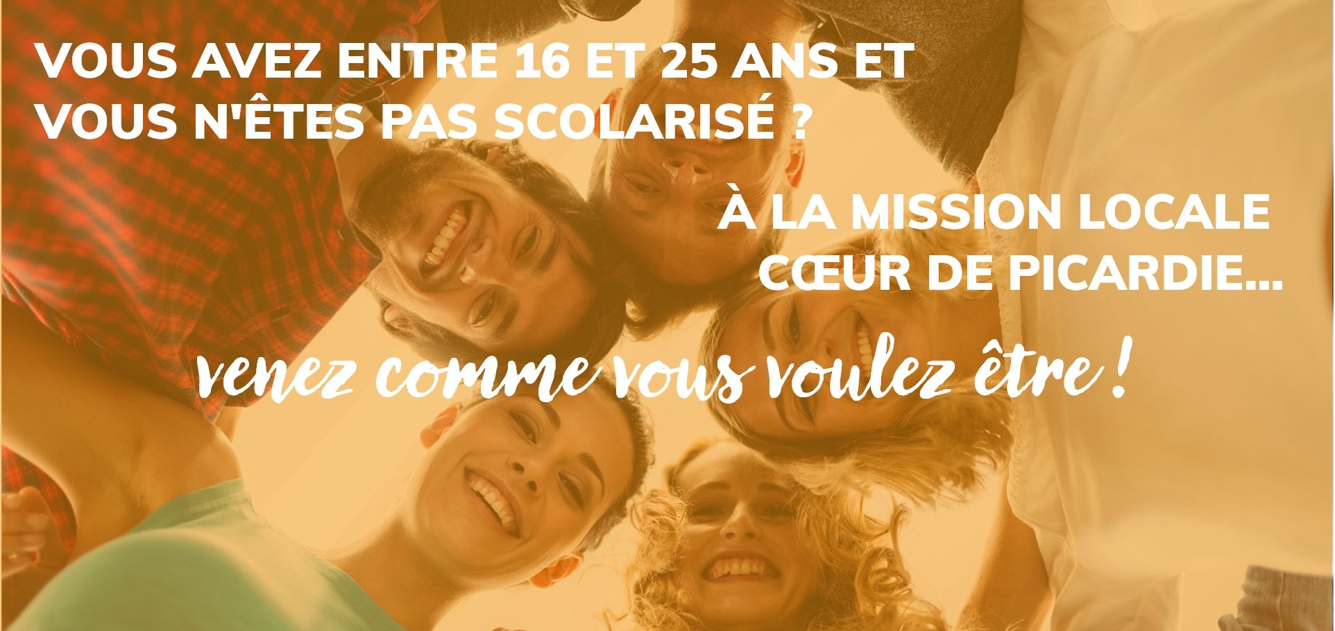 Groupe de jeunes en arrière plan avec le texte "Vous avez entre 16 et 25 ans et vous n'êtes pas scolarisé ? A la Mission Locale Cœur de Picardie... Venez comme vous voulez être !